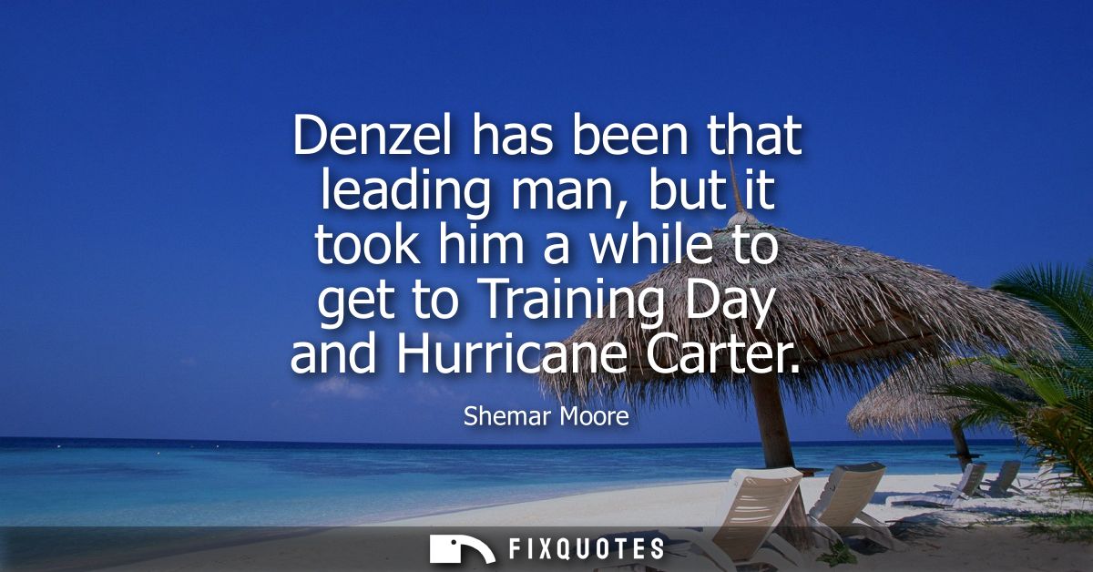 Denzel has been that leading man, but it took him a while to get to Training Day and Hurricane Carter