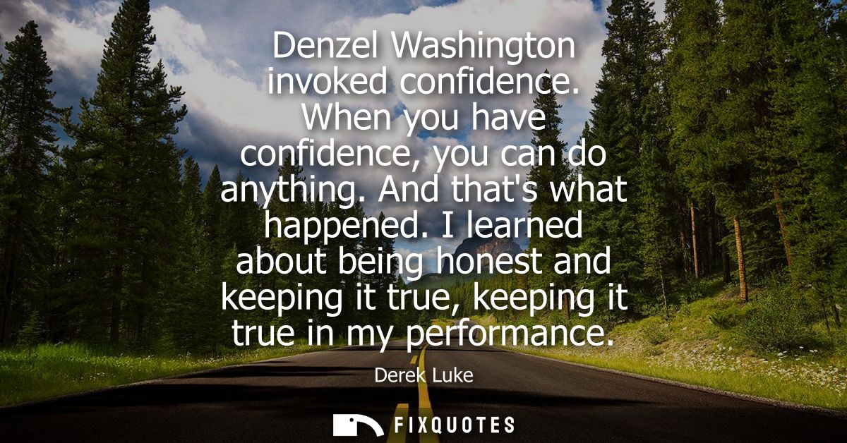 Denzel Washington invoked confidence. When you have confidence, you can do anything. And thats what happened.