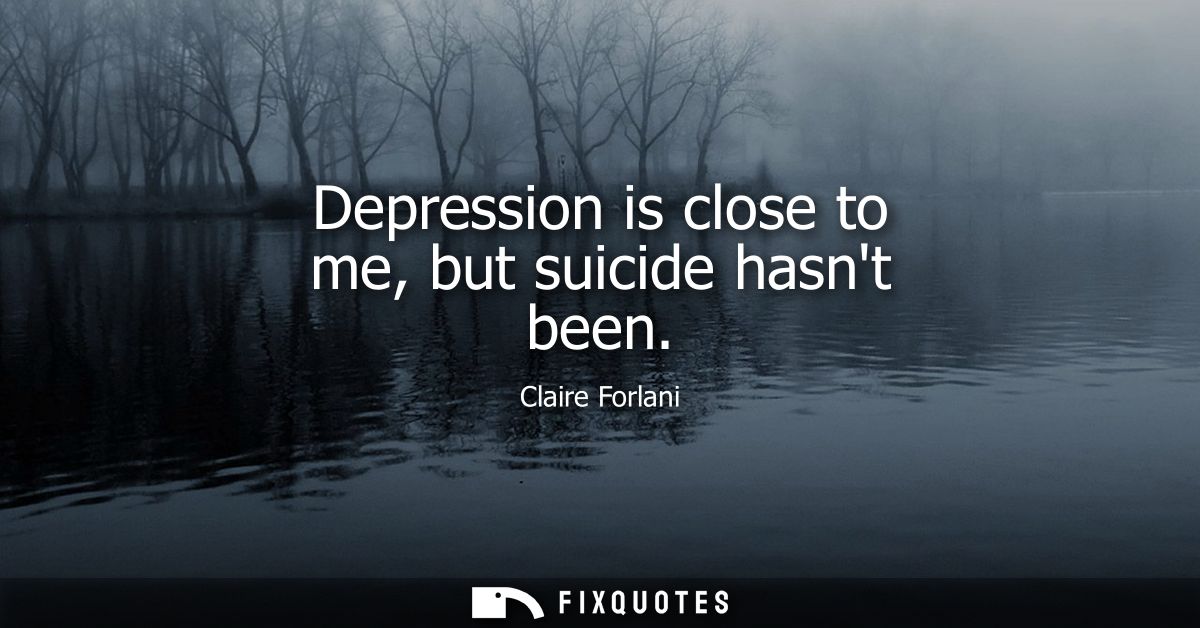 Depression is close to me, but suicide hasnt been