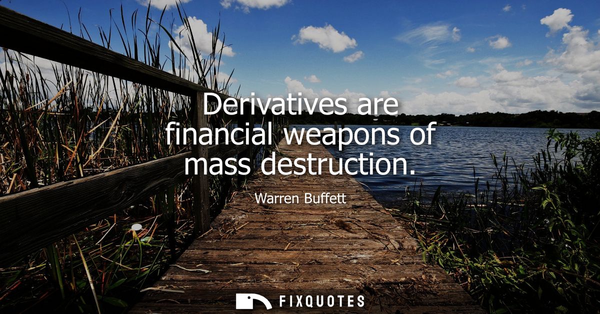 Derivatives are financial weapons of mass destruction