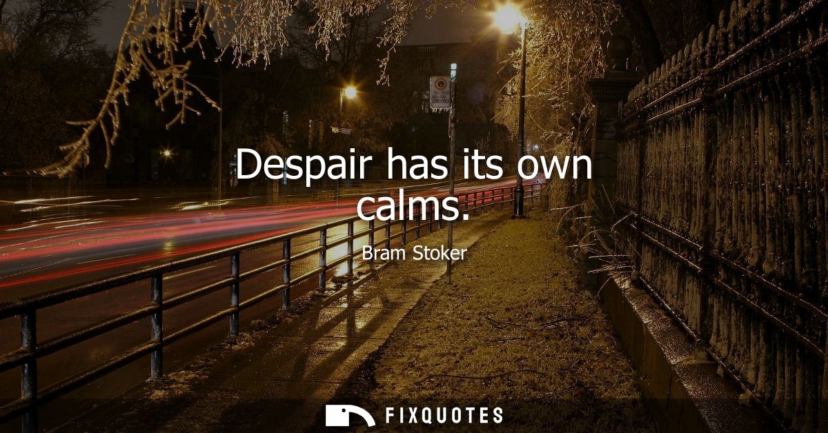 Despair has its own calms