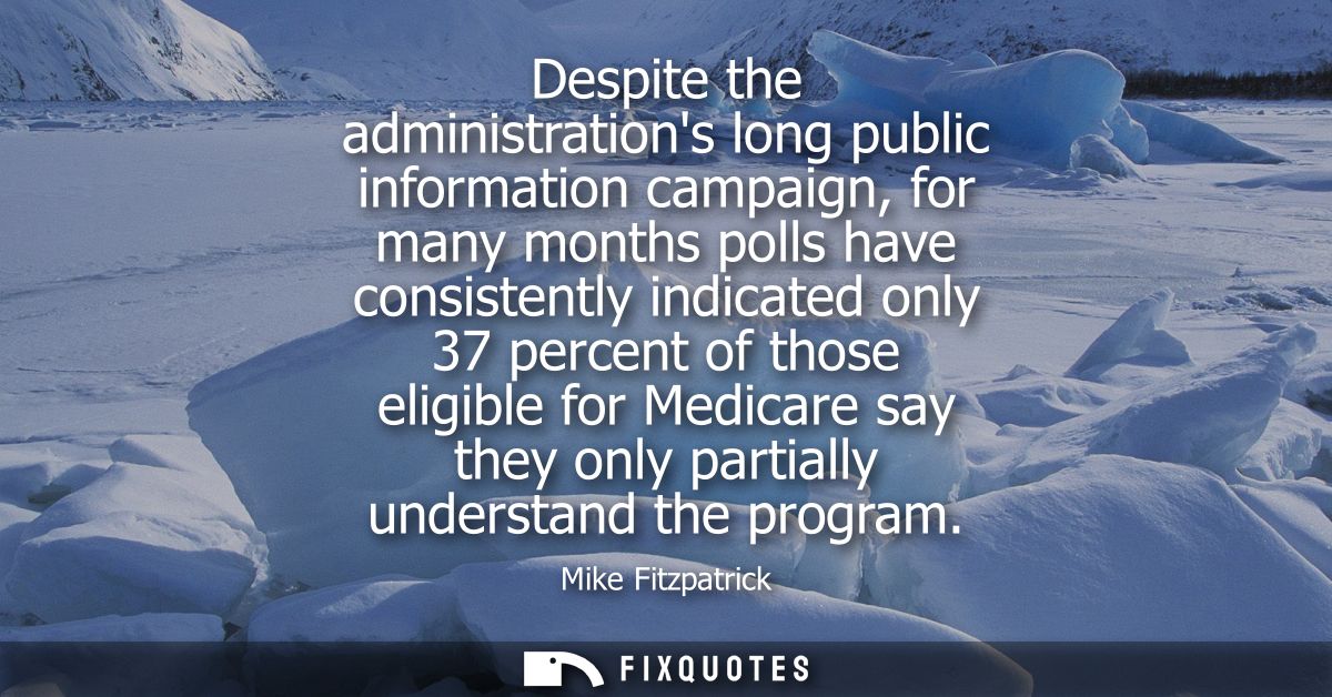 Despite the administrations long public information campaign, for many months polls have consistently indicated only 37 