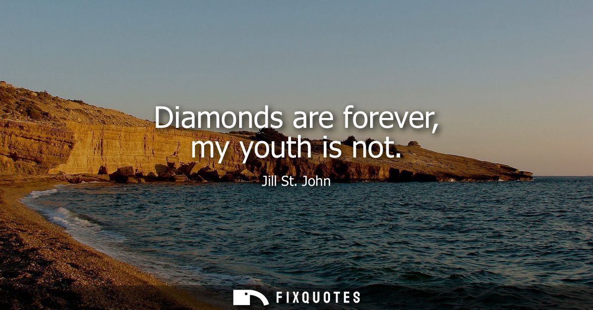 Diamonds are forever, my youth is not