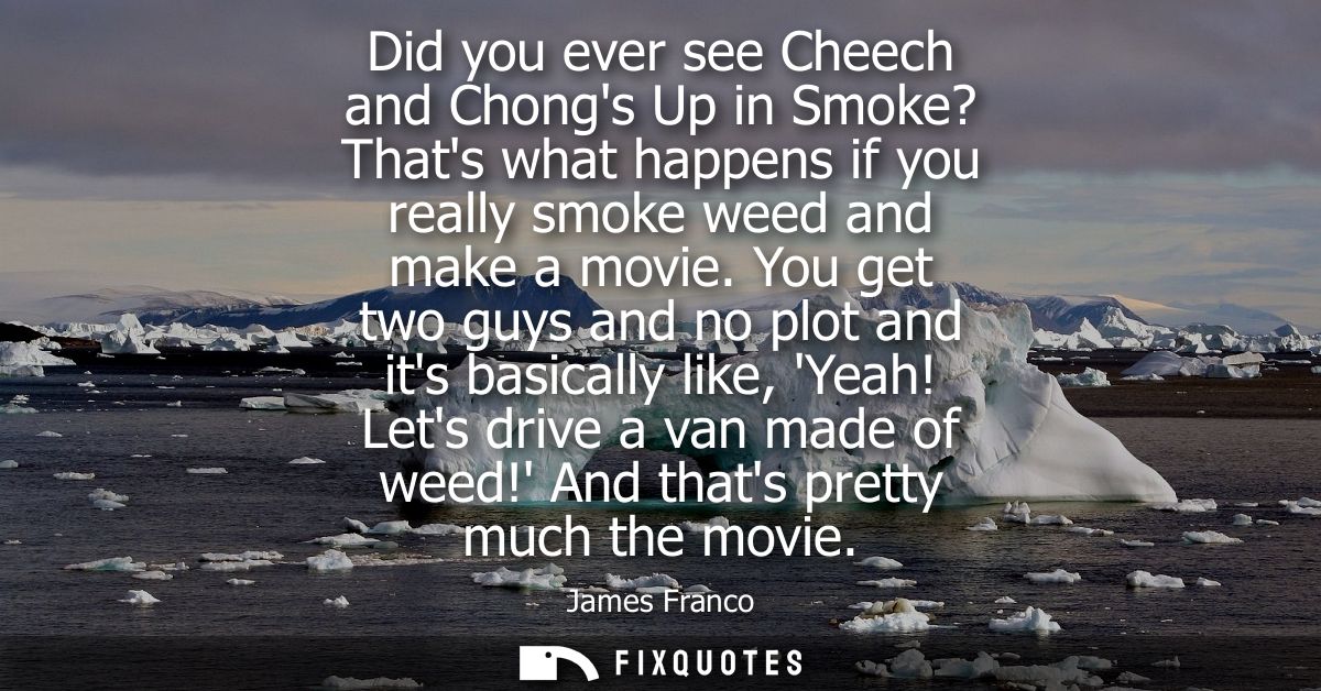 Did you ever see Cheech and Chongs Up in Smoke? Thats what happens if you really smoke weed and make a movie.
