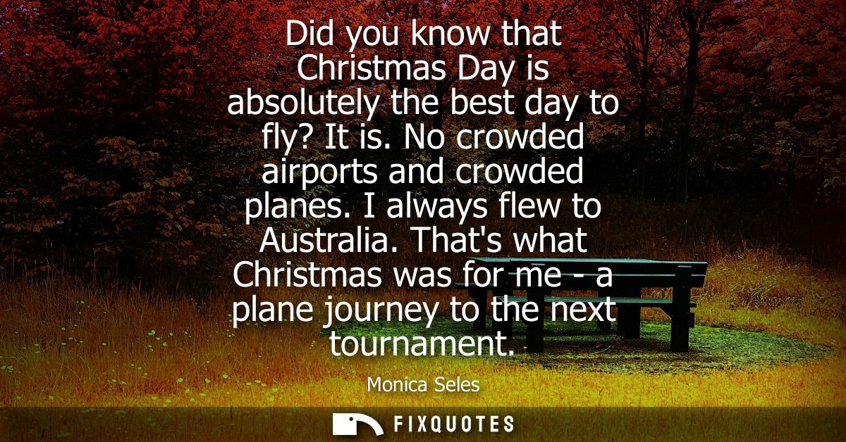 Did you know that Christmas Day is absolutely the best day to fly? It is. No crowded airports and crowded planes. I alwa