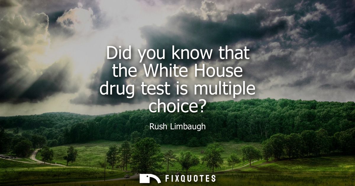 Did you know that the White House drug test is multiple choice?