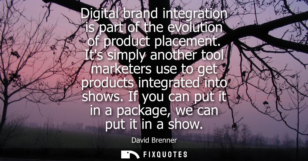 Digital brand integration is part of the evolution of product placement. Its simply another tool marketers use to get pr