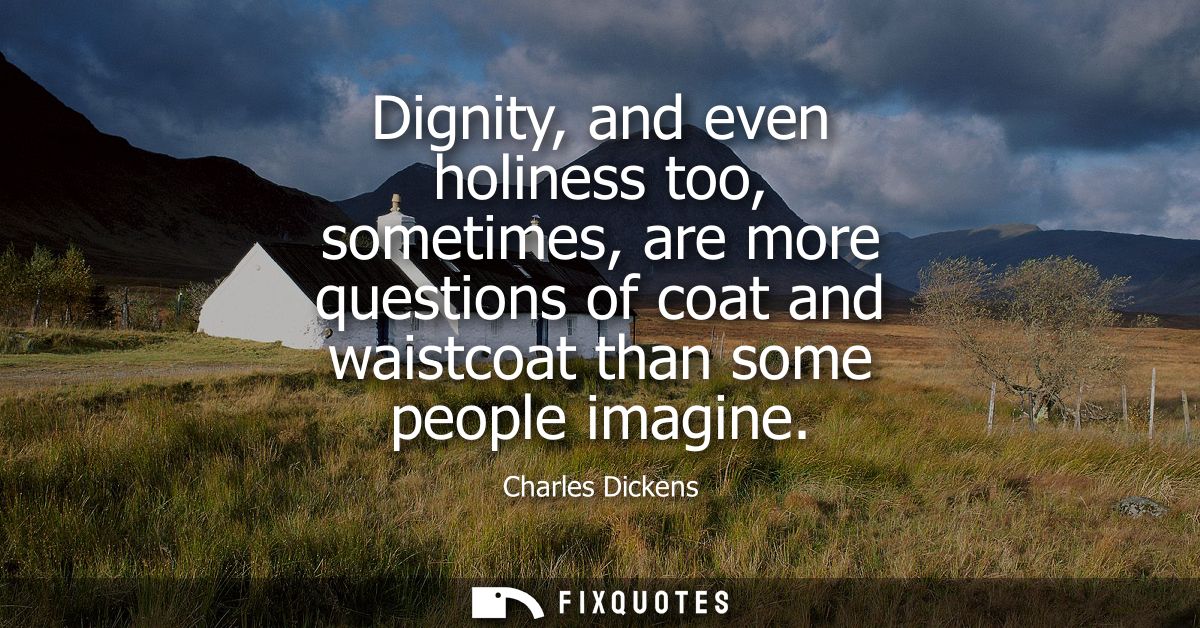 Dignity, and even holiness too, sometimes, are more questions of coat and waistcoat than some people imagine