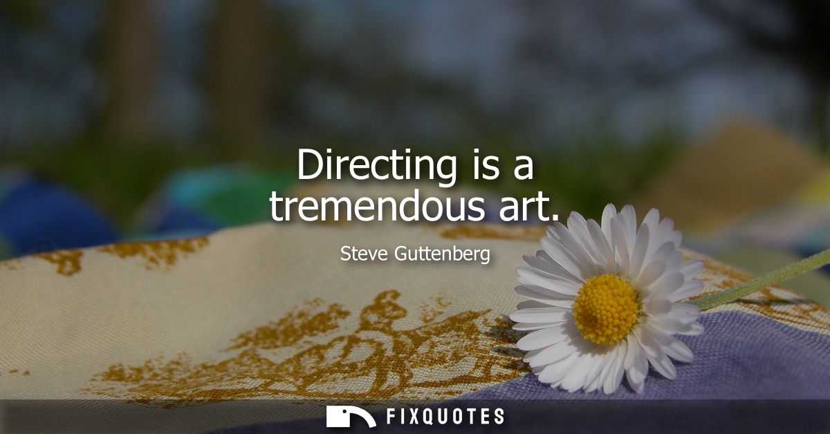 Directing is a tremendous art