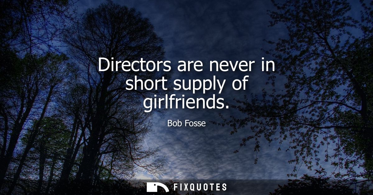 Directors are never in short supply of girlfriends
