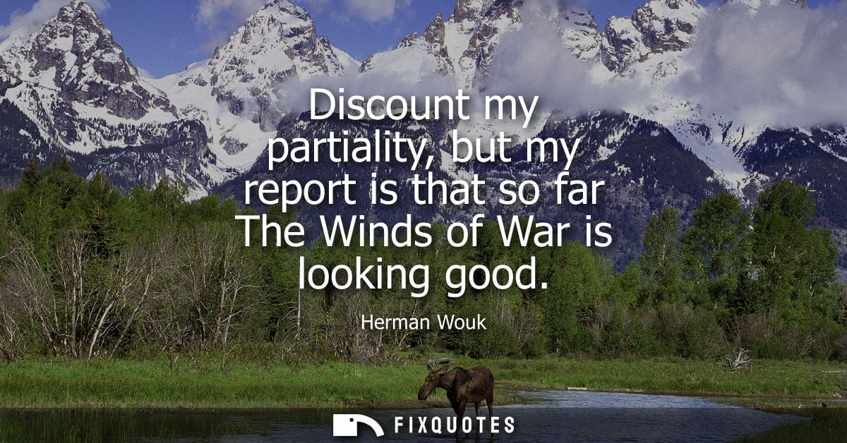 Discount my partiality, but my report is that so far The Winds of War is looking good