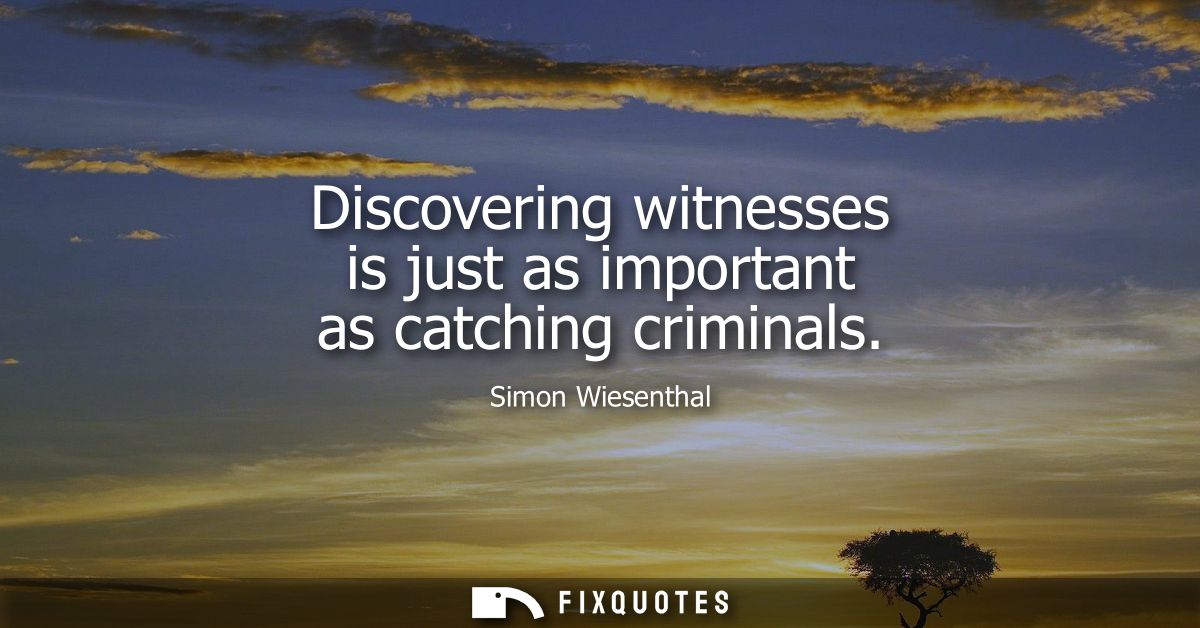 Discovering witnesses is just as important as catching criminals