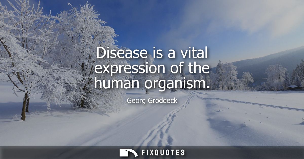 Disease is a vital expression of the human organism