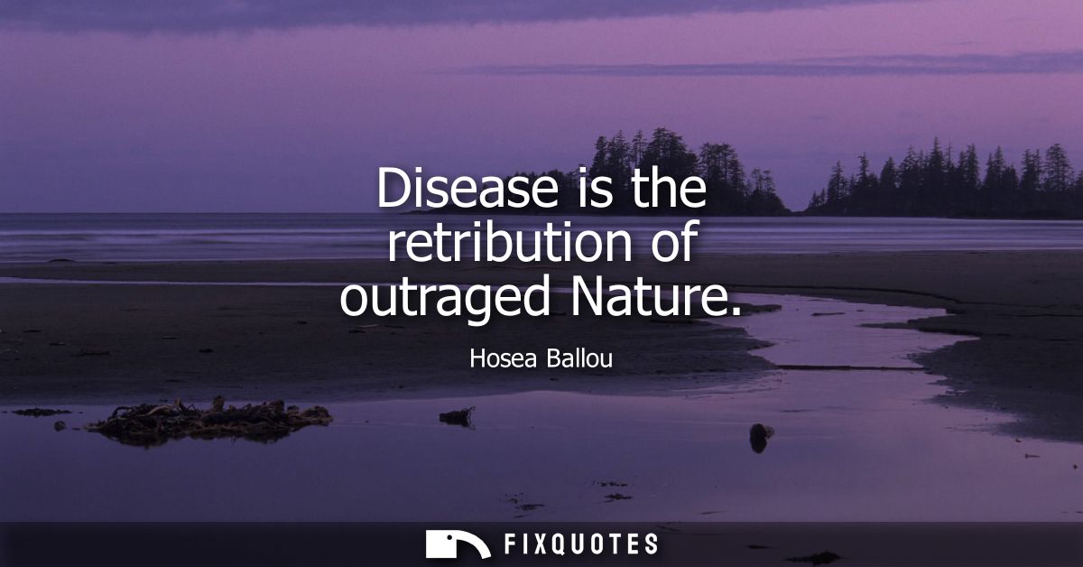 Disease is the retribution of outraged Nature