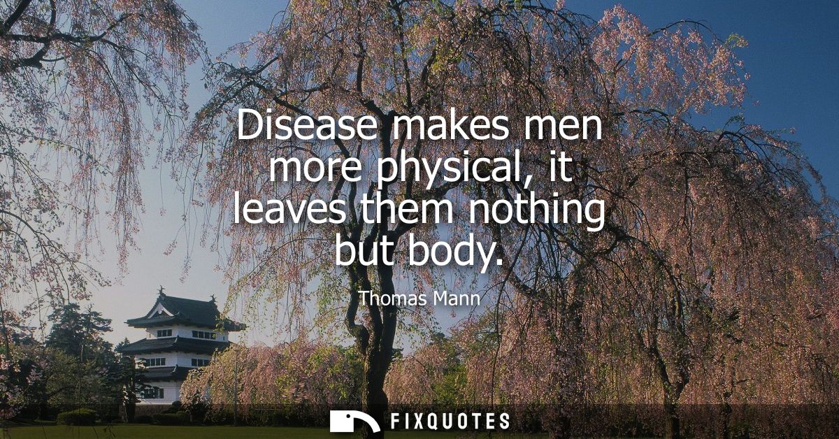Disease makes men more physical, it leaves them nothing but body
