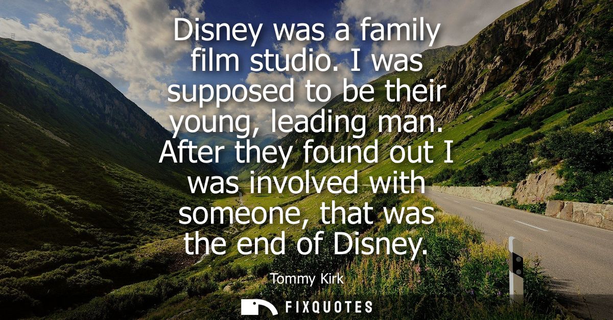 Disney was a family film studio. I was supposed to be their young, leading man. After they found out I was involved with