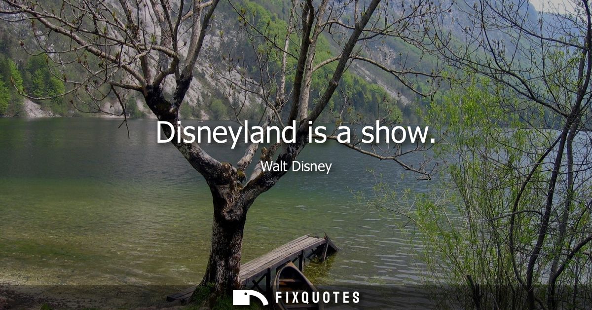 Disneyland is a show