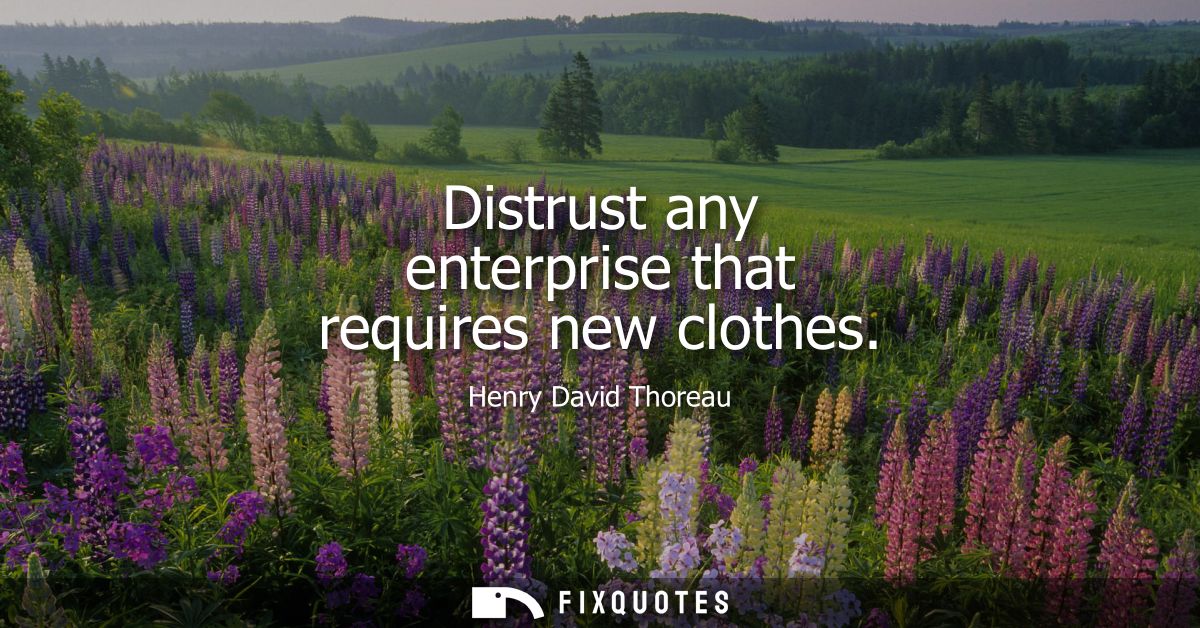 Distrust any enterprise that requires new clothes
