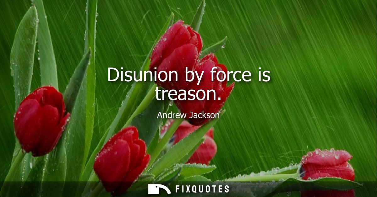 Disunion by force is treason