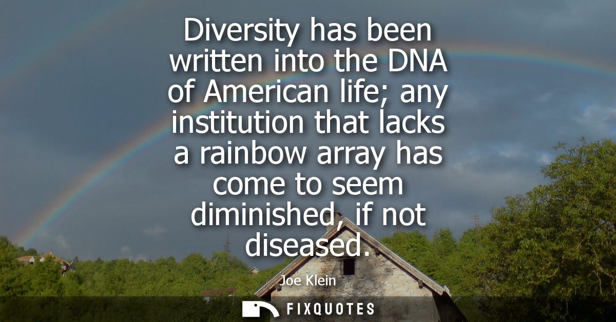 Diversity has been written into the DNA of American life any institution that lacks a rainbow array has come to seem dim