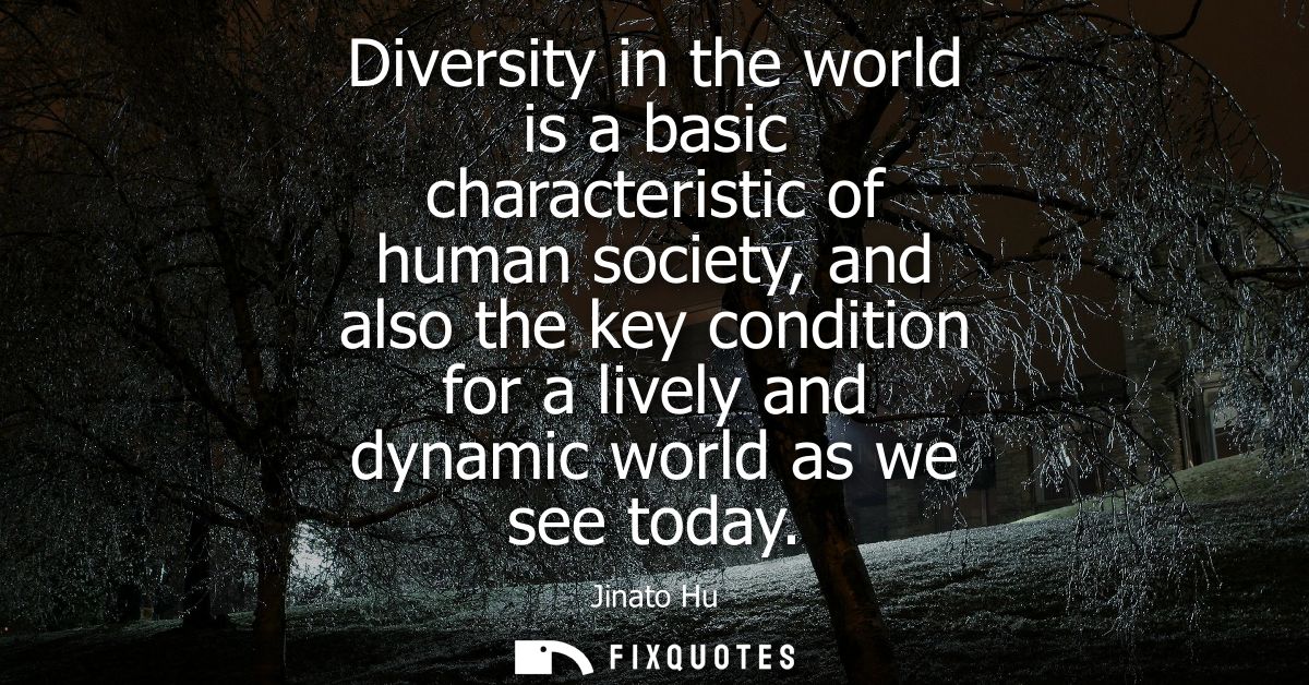 Diversity in the world is a basic characteristic of human society, and also the key condition for a lively and dynamic w