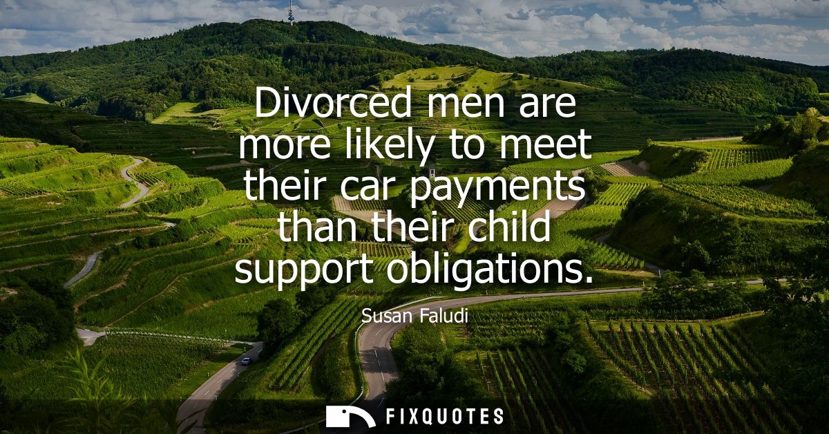 Divorced men are more likely to meet their car payments than their child support obligations