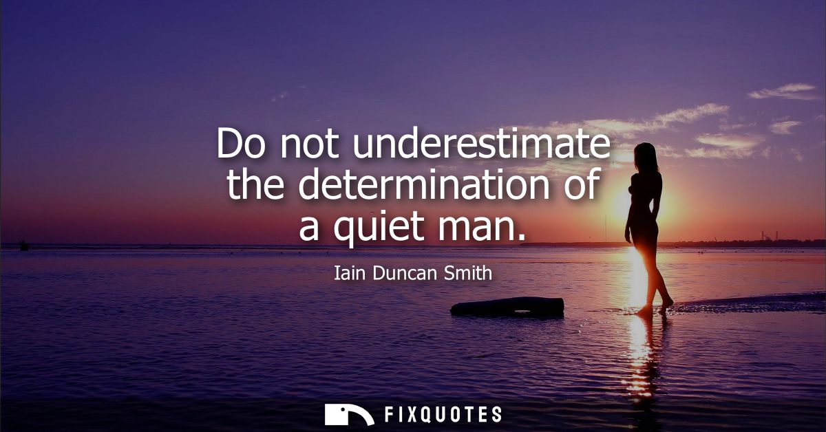 Do not underestimate the determination of a quiet man