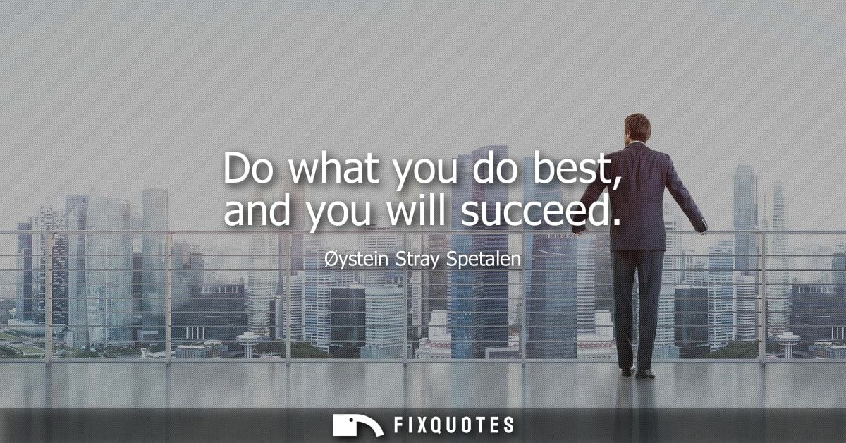 Do what you do best, and you will succeed