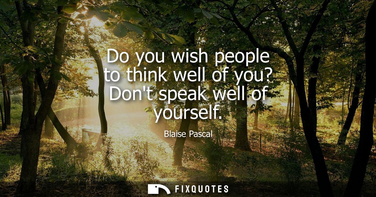 Do you wish people to think well of you? Dont speak well of yourself