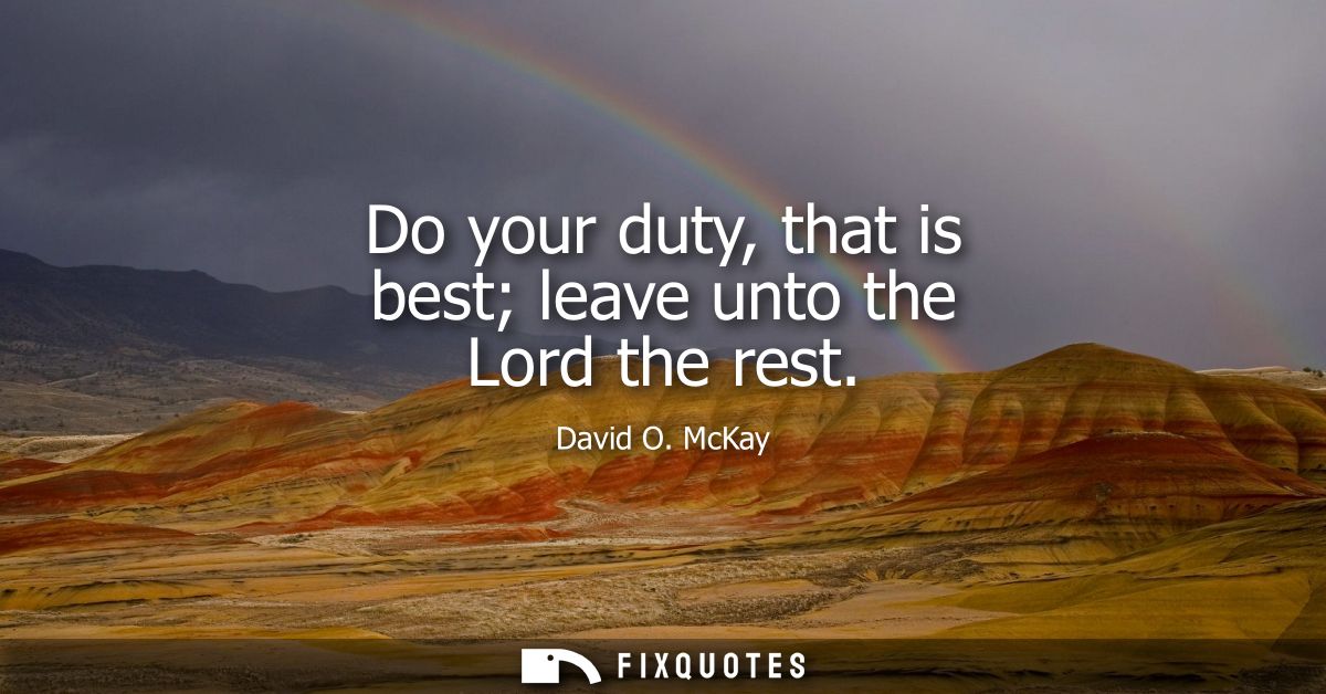 Do your duty, that is best leave unto the Lord the rest