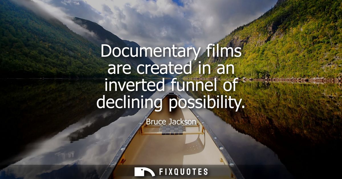 Documentary films are created in an inverted funnel of declining possibility