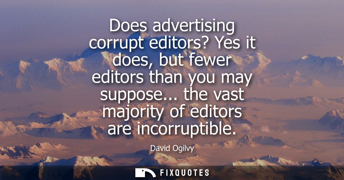 Does advertising corrupt editors? Yes it does, but fewer editors than you may suppose... the vast majority of editors ar
