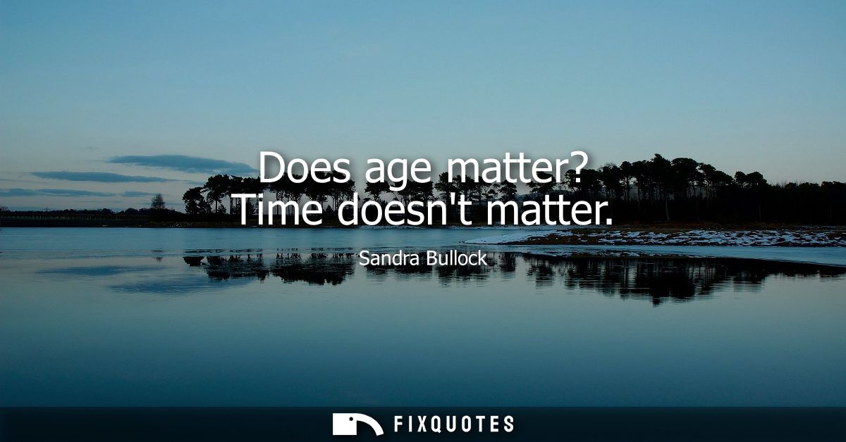 Does age matter? Time doesnt matter