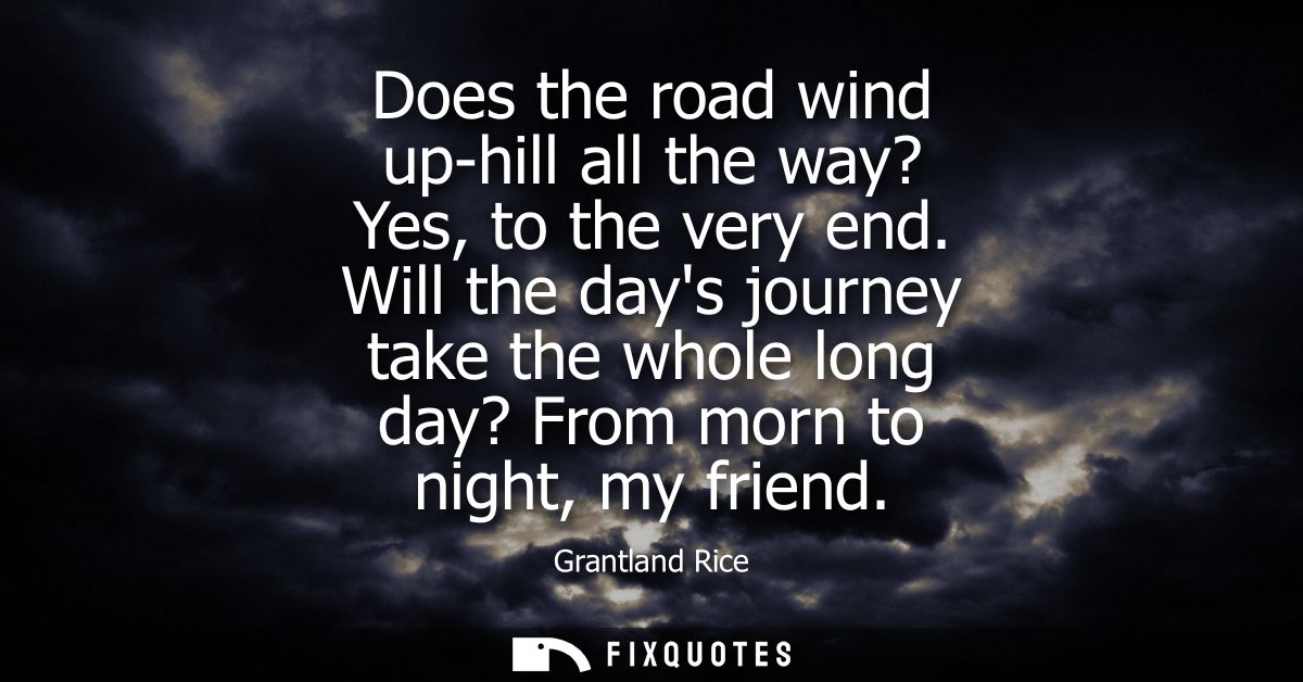 Does the road wind up-hill all the way? Yes, to the very end. Will the days journey take the whole long day? From morn t