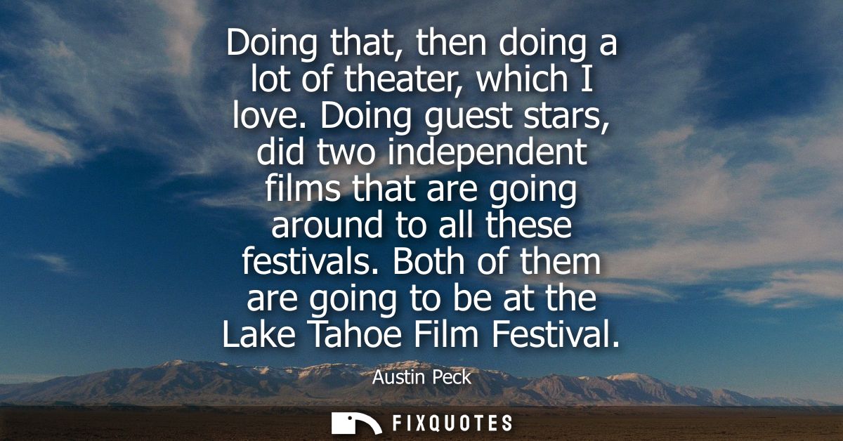 Doing that, then doing a lot of theater, which I love. Doing guest stars, did two independent films that are going aroun