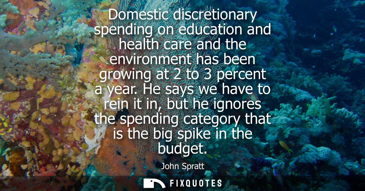 Domestic discretionary spending on education and health care and the environment has been growing at 2 to 3 percent a ye