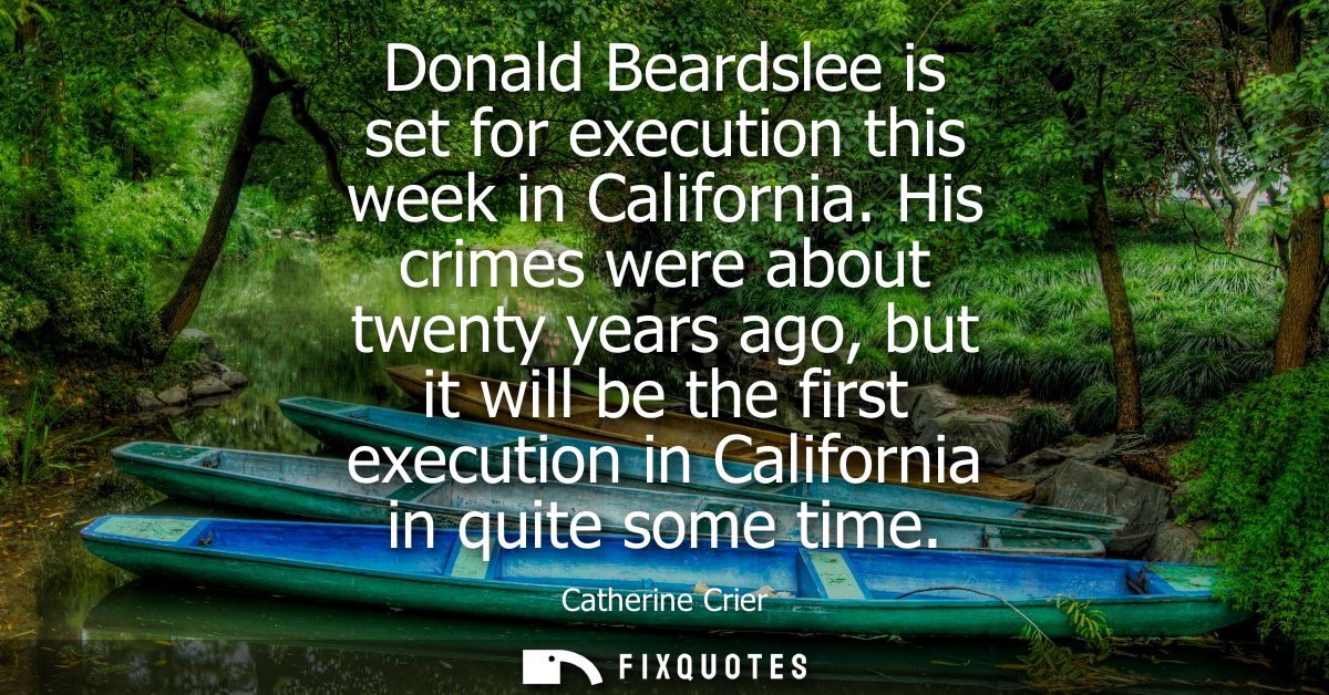 Donald Beardslee is set for execution this week in California. His crimes were about twenty years ago, but it will be th