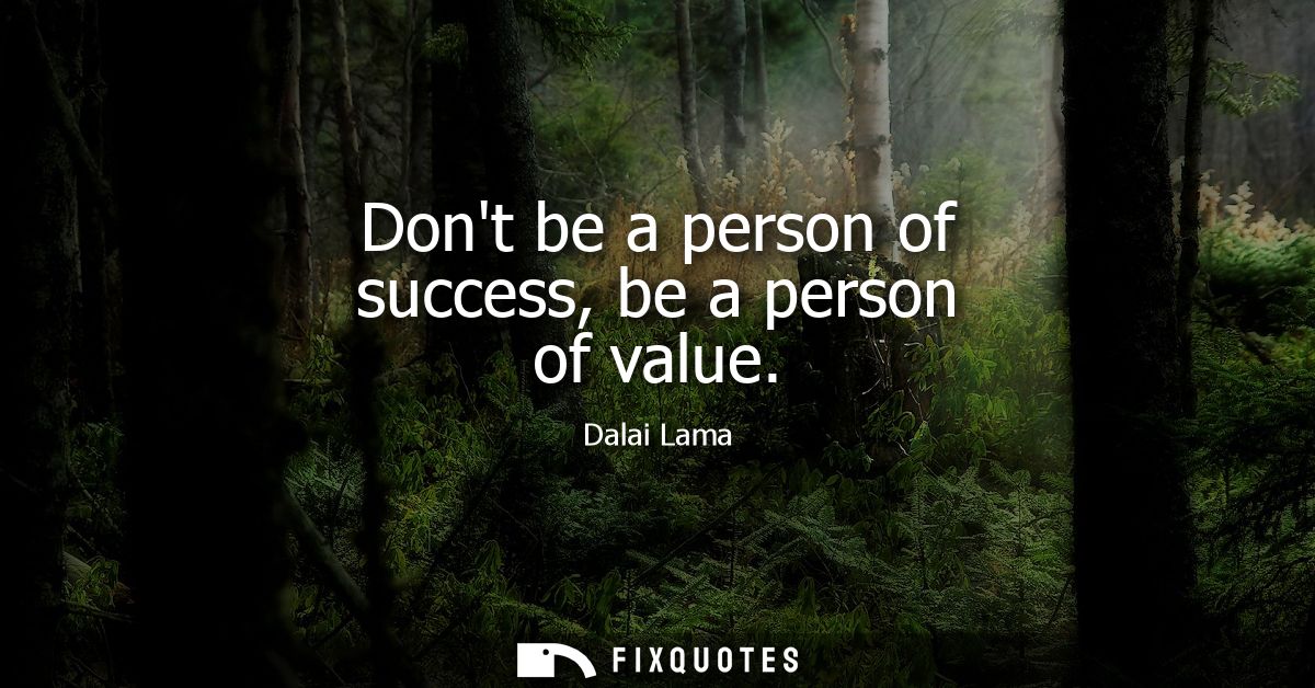 Dont be a person of success, be a person of value