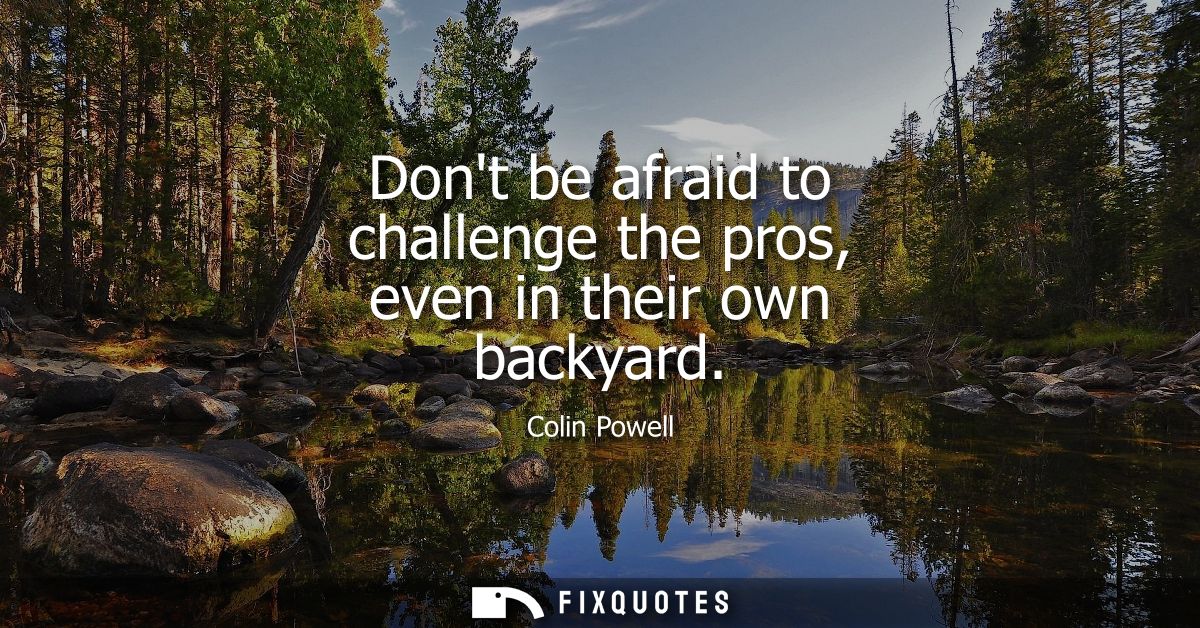 Dont be afraid to challenge the pros, even in their own backyard