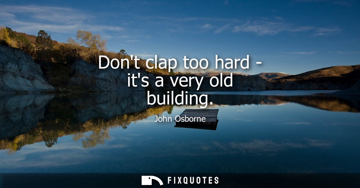 Dont clap too hard - its a very old building