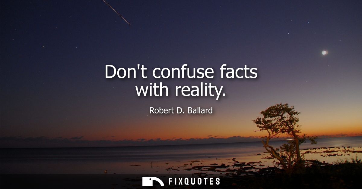 Dont confuse facts with reality