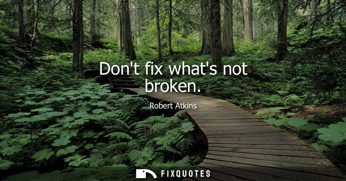 Dont fix whats not broken