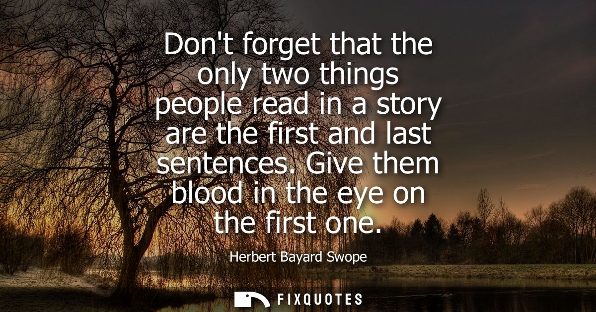 Dont forget that the only two things people read in a story are the first and last sentences. Give them blood in the eye