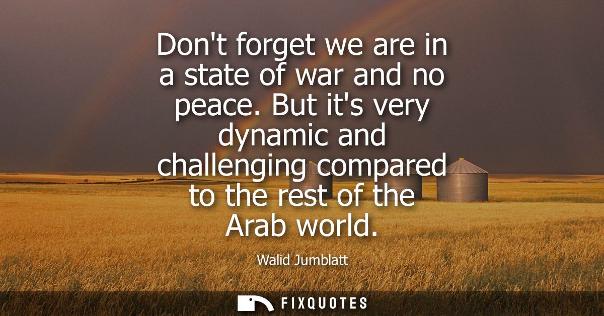 Dont forget we are in a state of war and no peace. But its very dynamic and challenging compared to the rest of the Arab