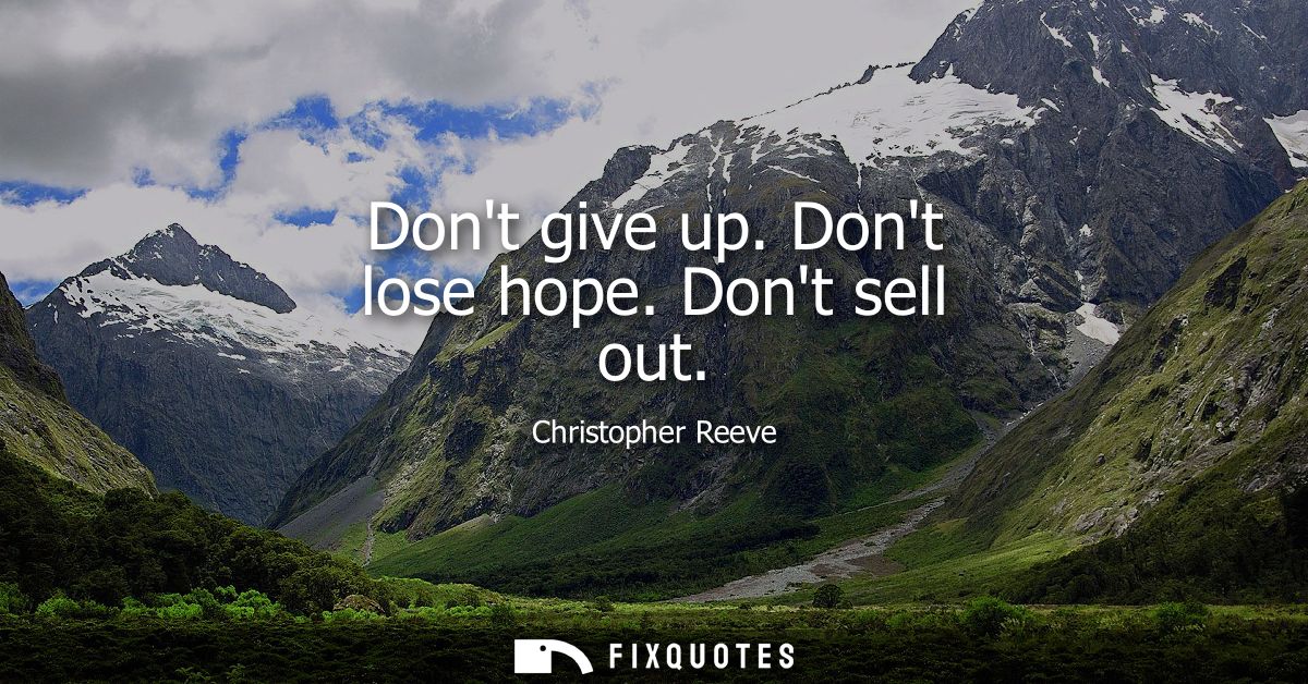 Dont give up. Dont lose hope. Dont sell out