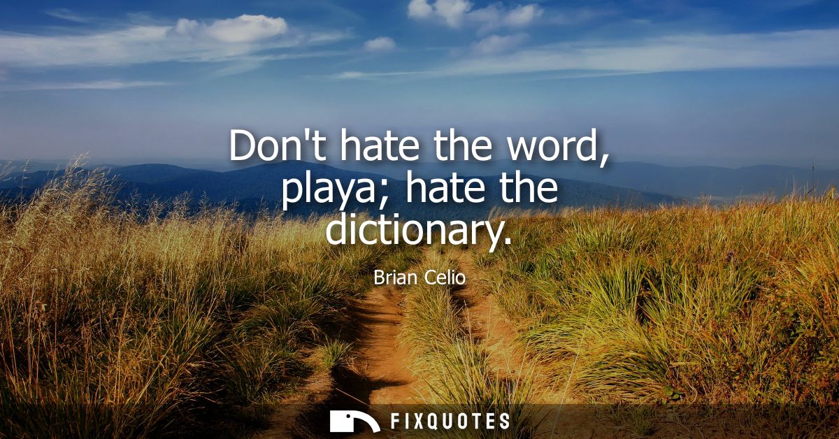 Dont hate the word, playa hate the dictionary