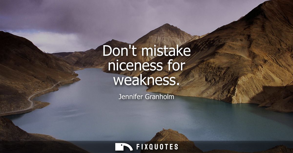 Dont mistake niceness for weakness