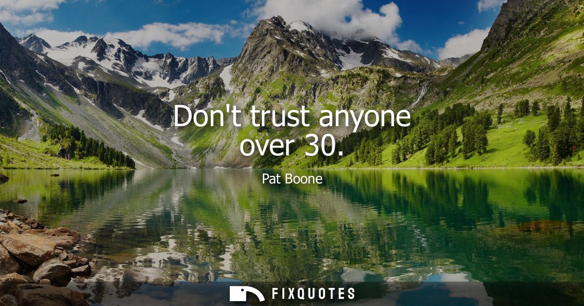 Dont trust anyone over 30