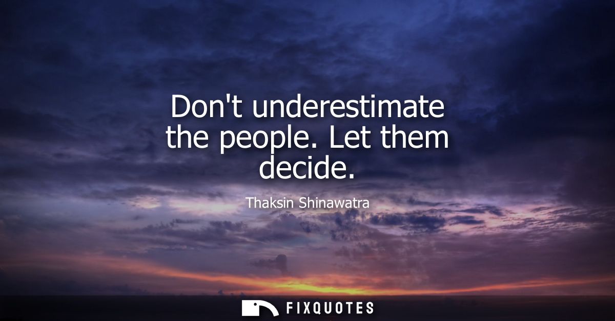 Dont underestimate the people. Let them decide