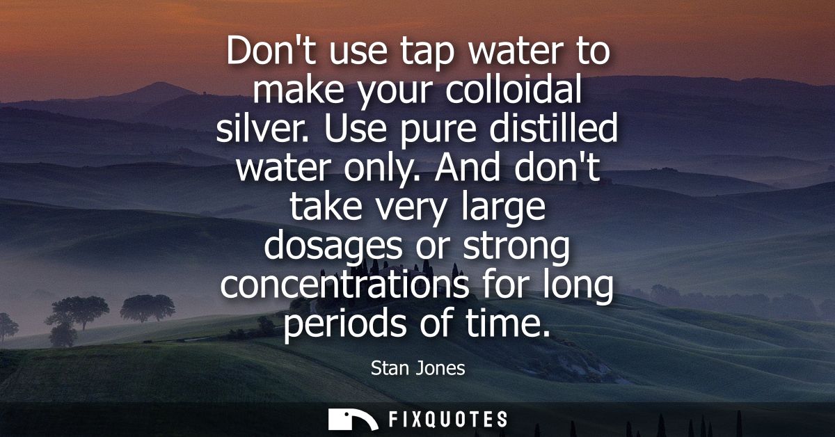 Dont use tap water to make your colloidal silver. Use pure distilled water only. And dont take very large dosages or str